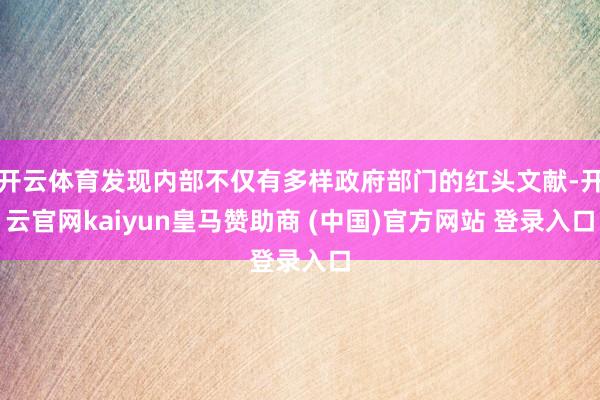 开云体育发现内部不仅有多样政府部门的红头文献-开云官网kaiyun皇马赞助商 (中国)官方网站 登录入口
