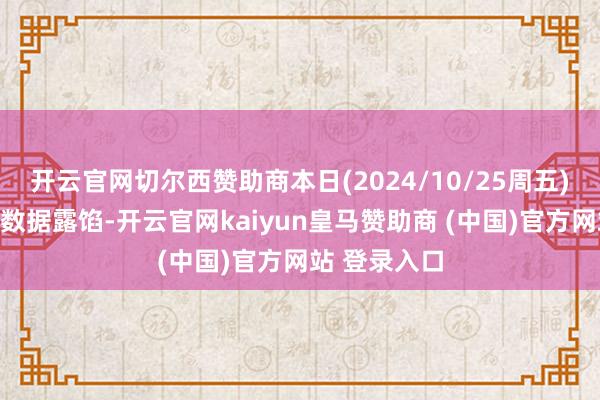 开云官网切尔西赞助商本日(2024/10/25周五)最新出炉的数据露馅-开云官网kaiyun皇马赞助商 (中国)官方网站 登录入口