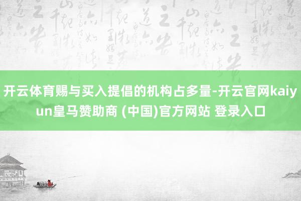 开云体育赐与买入提倡的机构占多量-开云官网kaiyun皇马赞助商 (中国)官方网站 登录入口