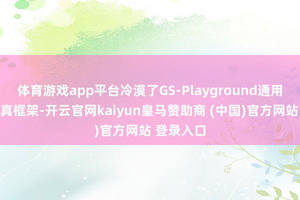 体育游戏app平台冷漠了GS-Playground通用多模态仿真框架-开云官网kaiyun皇马赞助商 (中国)官方网站 登录入口