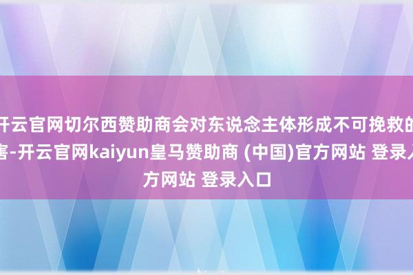 开云官网切尔西赞助商会对东说念主体形成不可挽救的伤害-开云官网kaiyun皇马赞助商 (中国)官方网站 登录入口